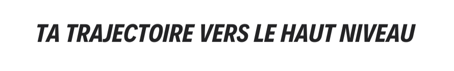 TA TRAJECTOIRE VERS LE HAUT NIVEAU